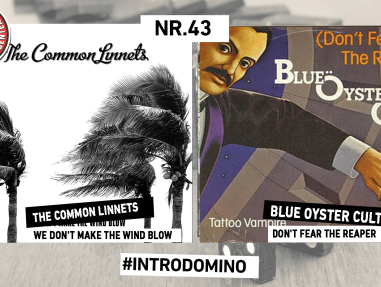 INTRODOMINO: THE COMMON LINNETS - WE DON'T MAKE THE WIND BLOW & BLUE OYSTER CULT - DON'T FEAR THE REAPER