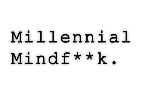 Millennial Mindf**k. #11 Q&A