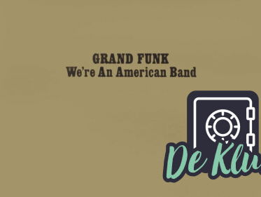 De Kluis: Grand Funk Railroad - 'We're An American Band'