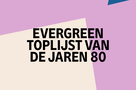 Evergreen Toplijst van de Jaren 80